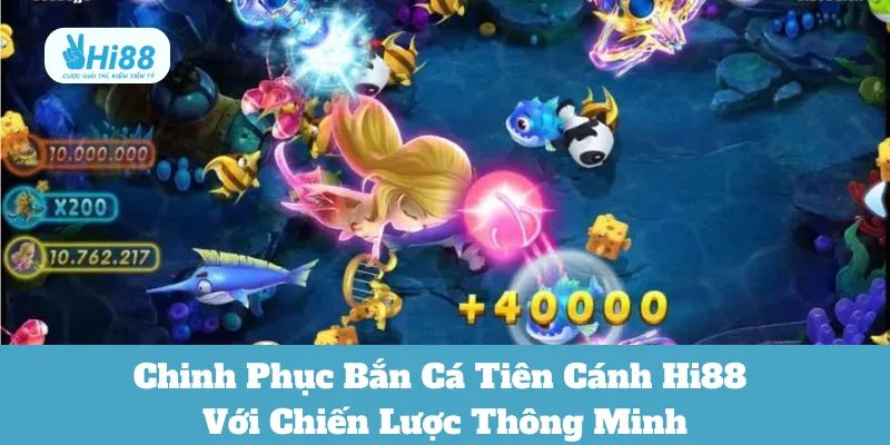 Chinh Phục Bắn Cá Tiên Cánh Hi88 Với Chiến Lược Thông Minh 4 Bắn cá tiên cánh Hi88