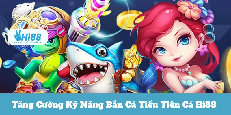 Tăng Cường Kỹ Năng Bắn Cá Tiểu Tiên Cá Hi88 Ngay Hôm Nay 10 Bắn Cá Tiểu Tiên Cá Hi88