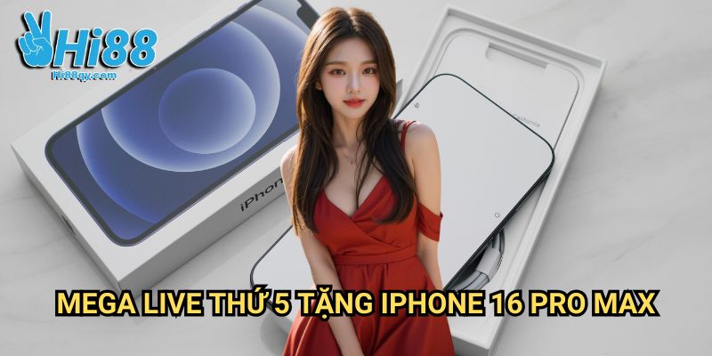 Mega Live Thứ 5 Tặng iPhone 16 Pro Max Hi88: Cơ Hội Sở Hữu Siêu Phẩm Công Nghệ